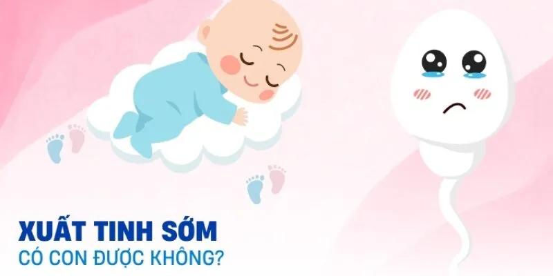 Nguyên nhân xuất tinh sớm - Xuất tinh sớm có con được không?